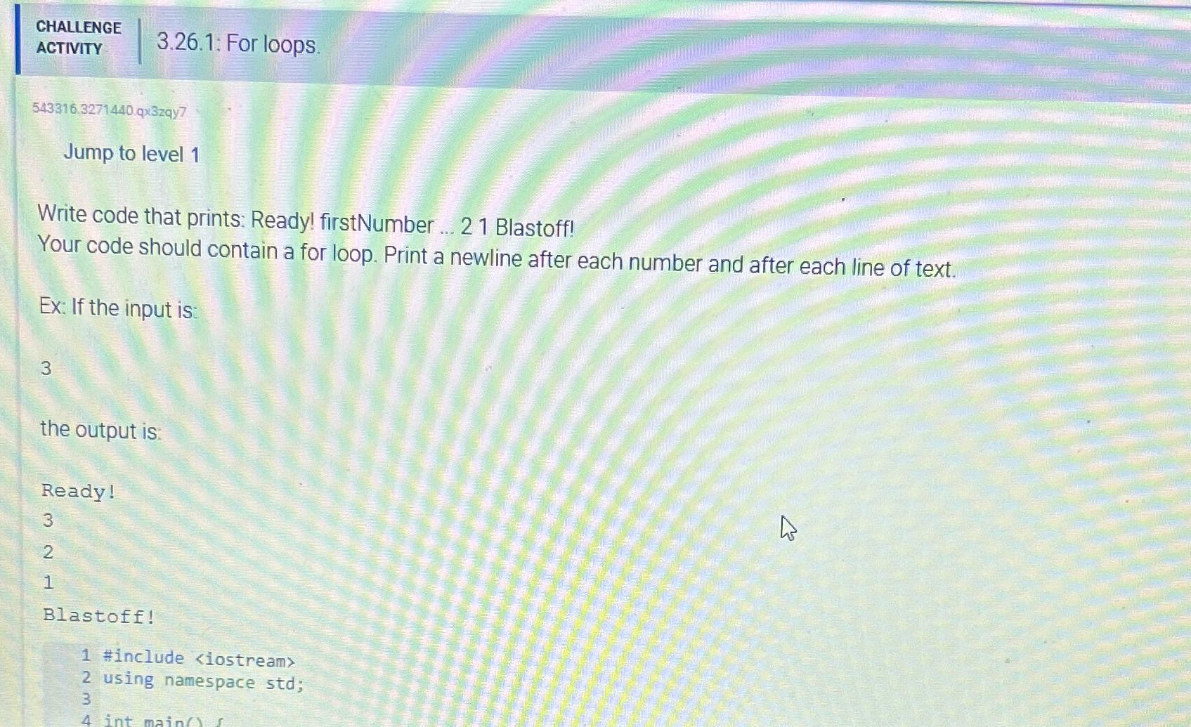  CHALLENGE ACTIVITY 3.26.1: For loops 543316.3271440.q3zqy7 Jump to level 1 Write