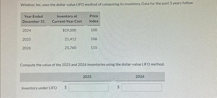  Windsor, Inc uses the dollar-value LIFO method of computing its inventory.