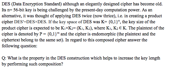  DES (Data Encryption Standard) although an elegantly designed cipher has become