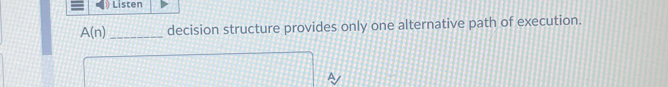 Listen A(n)q, decision structure provides only one alternative path of execution.