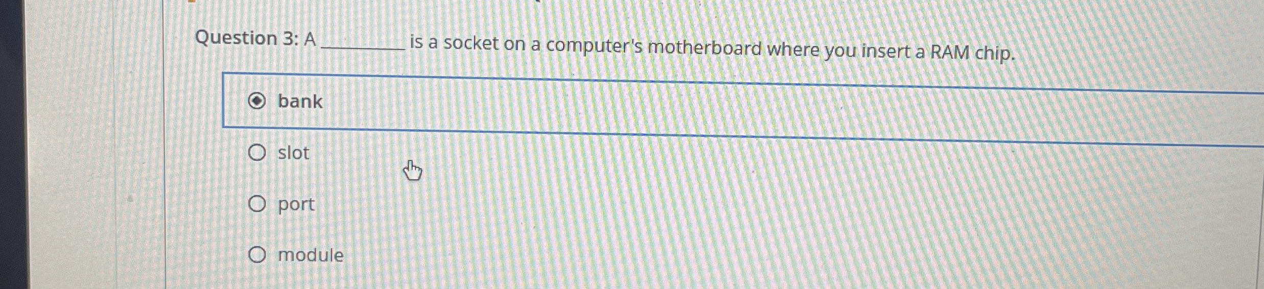  Question 3: A. is a socket on a computer's motherboard where