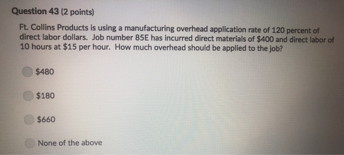  Question 43 (2 points) Ft. Collins Products is using a manufacturing