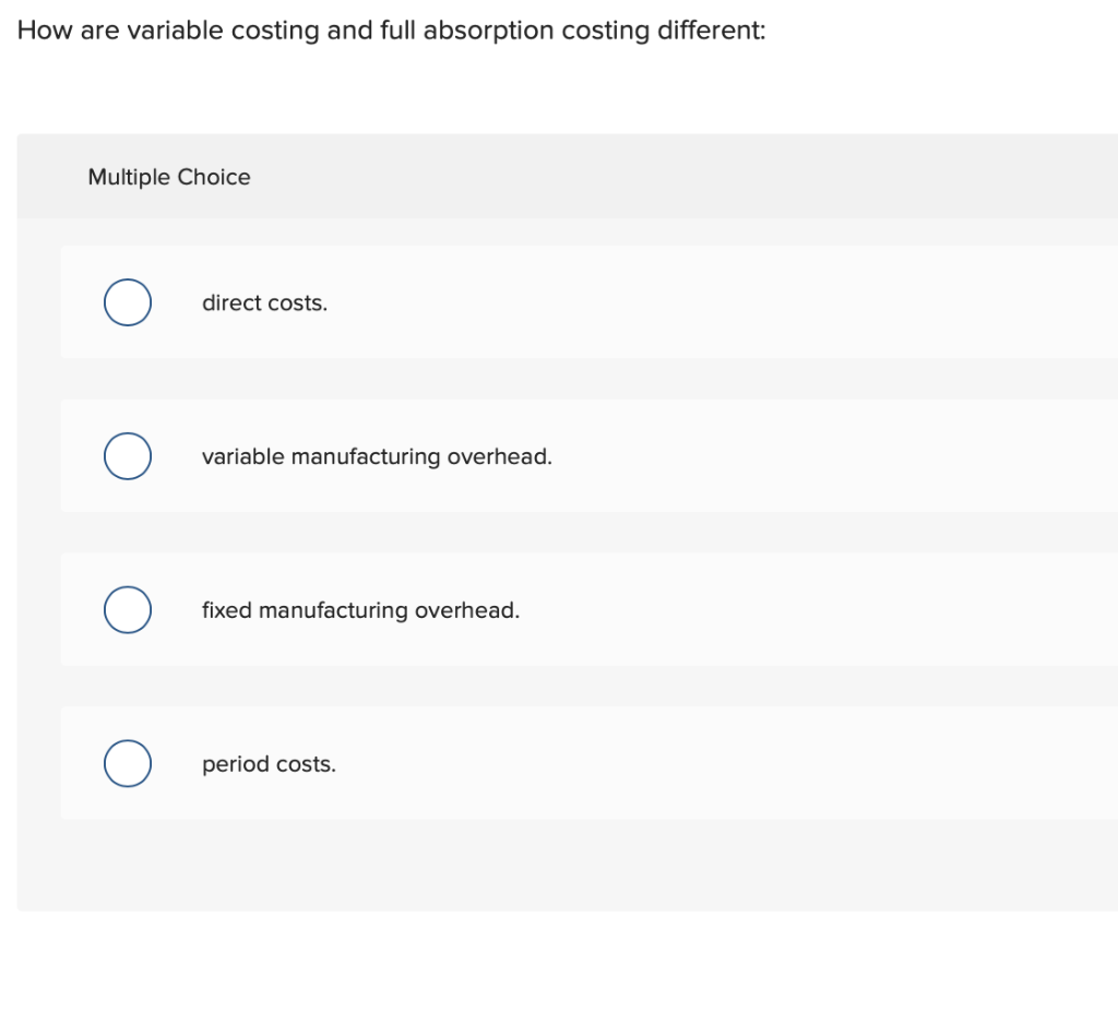 How are variable costing and full absorption costing different: Multiple Choice