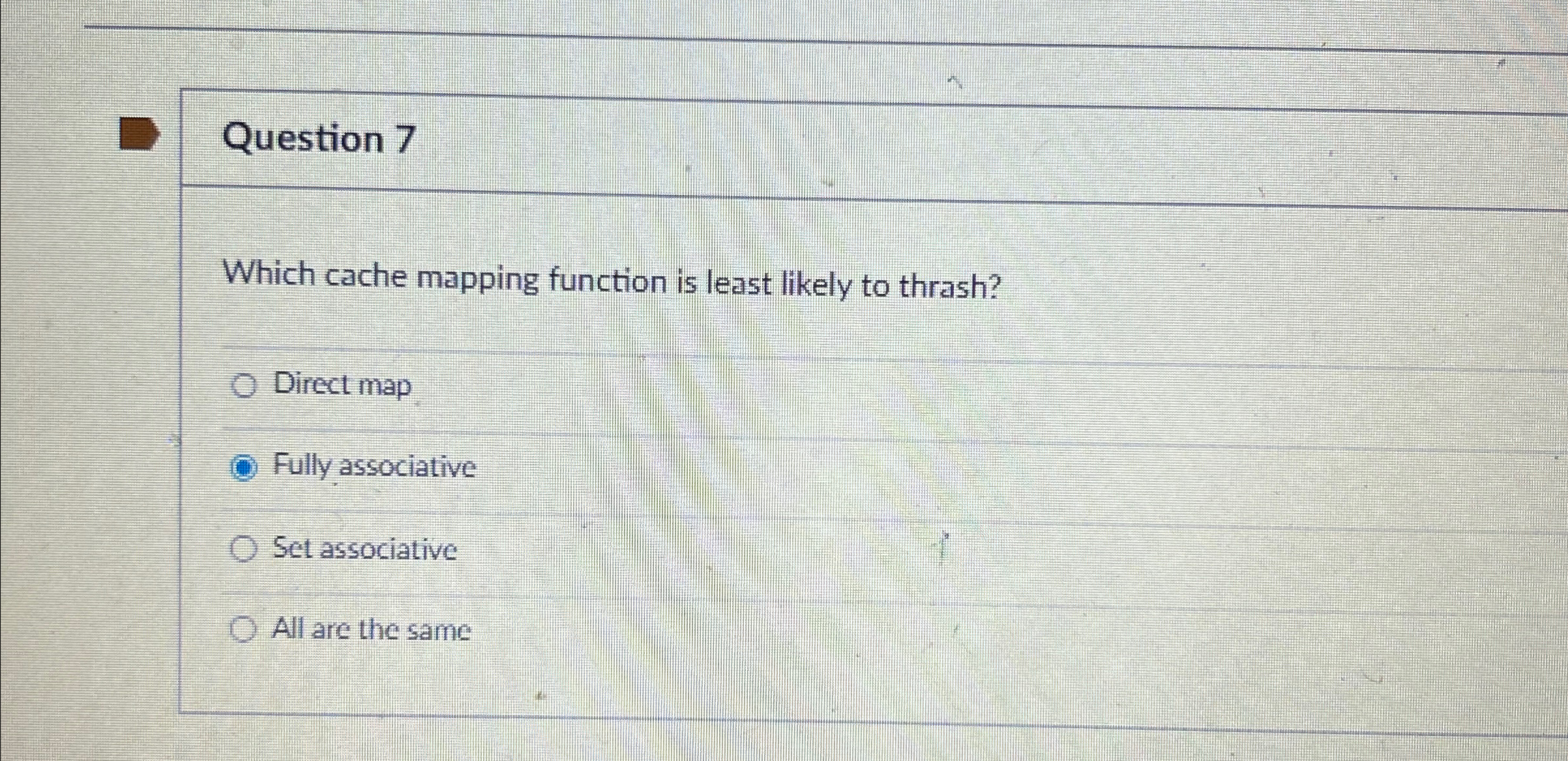 Question 7 Which cache mapping function is least likely to thrash?