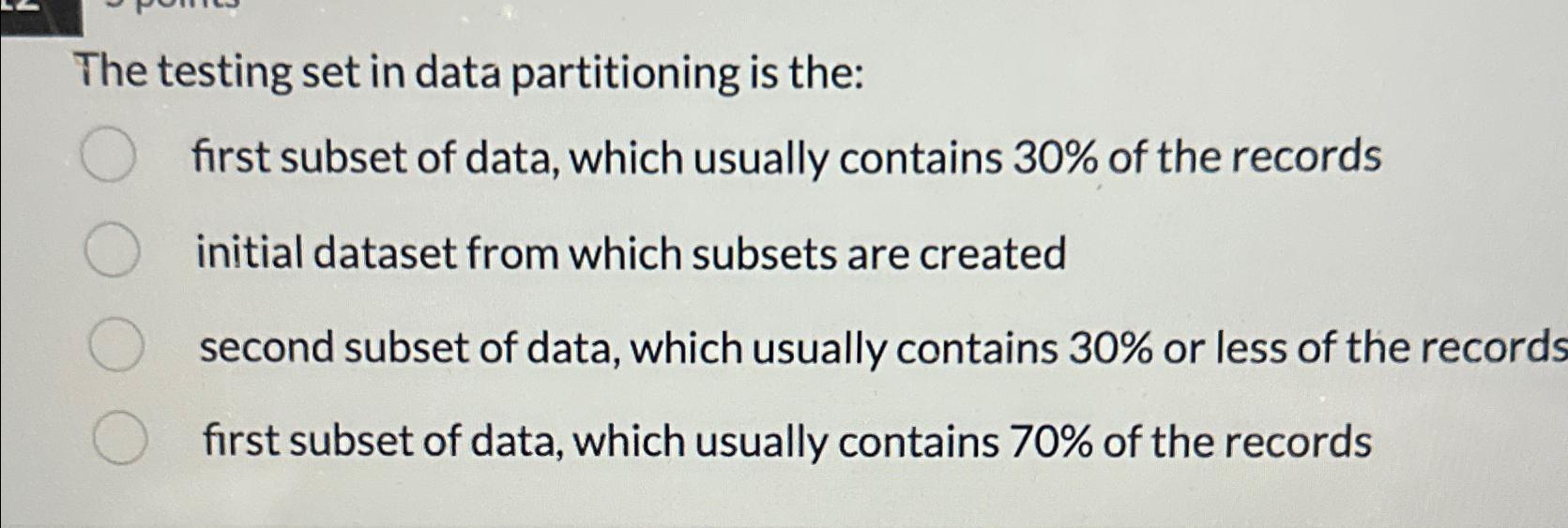  The testing set in data partitioning is the: first subset of