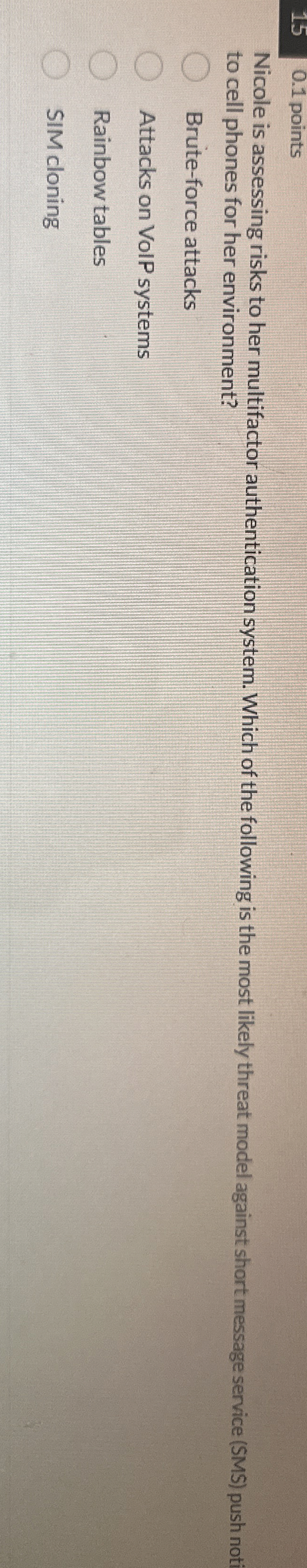  150.1 points Nicole is assessing risks to her multifactor authentication system.