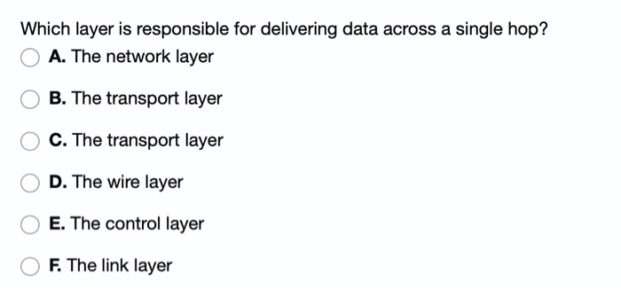  Which layer is responsible for delivering data across a single hop?
