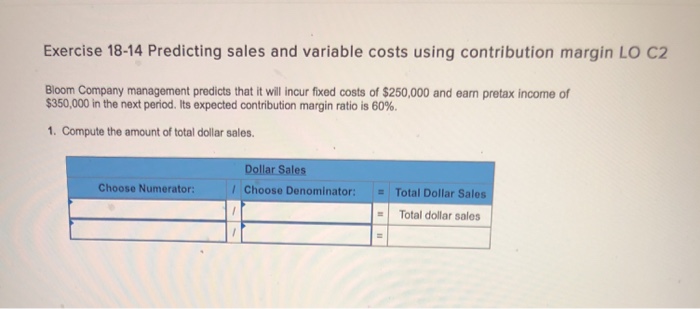  Exercise 18-14 Predicting sales and variable costs using contribution margin LO