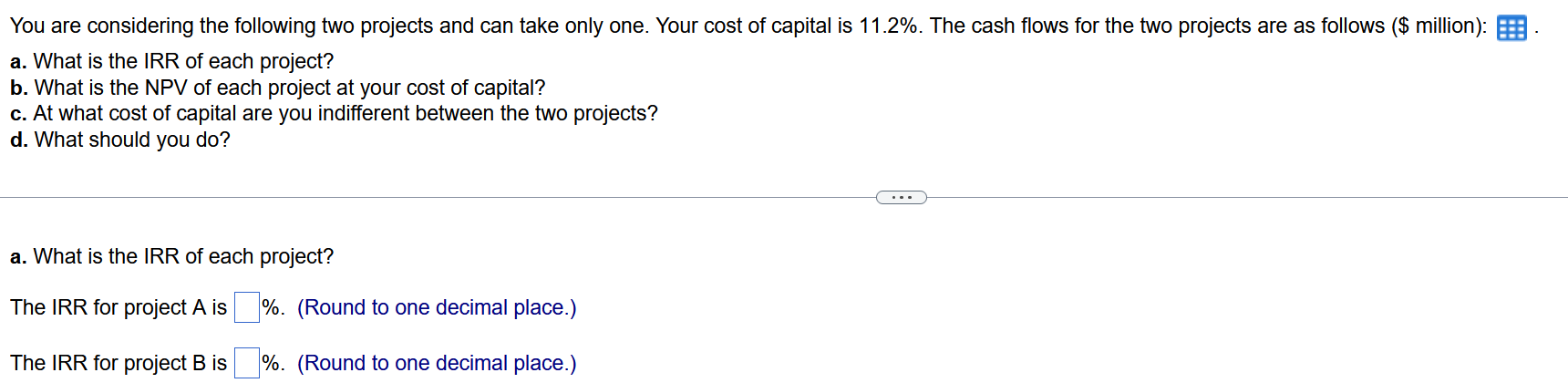 You are considering the following two projects and can take only