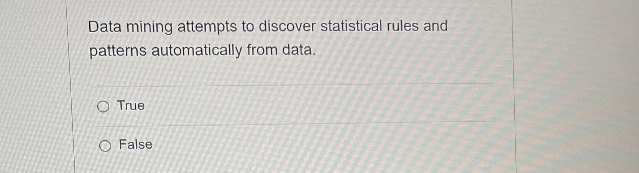  Data mining attempts to discover statistical rules and patterns automatically from