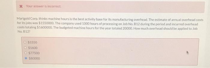  * Your answer is incorrect Marigold Corp. thinks machine hours is