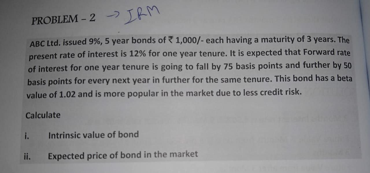  PROBLEM -2 > PIRM ABC Ltd. issued 9%, 5 year bonds