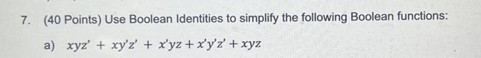  7. (40 Points) Use Boolean Identities to simplify the following Boolean