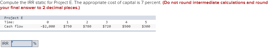  Compute the IRR static for Project E. The appropriate cost of