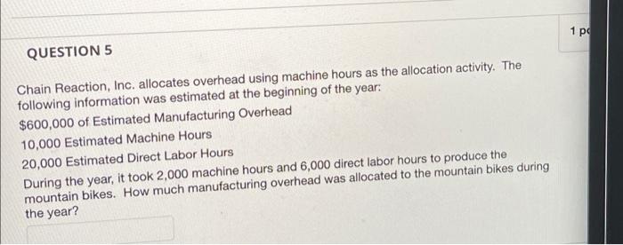  1 pc QUESTION 5 Chain Reaction, Inc. allocates overhead using machine