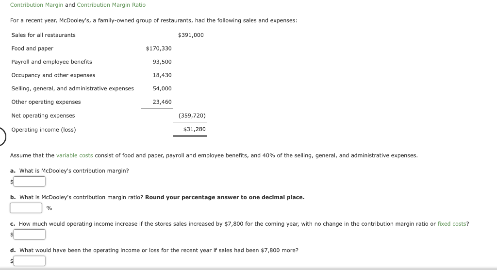  Contribution Margin and Contribution Margin Ratio For a recent year, McDooley's,