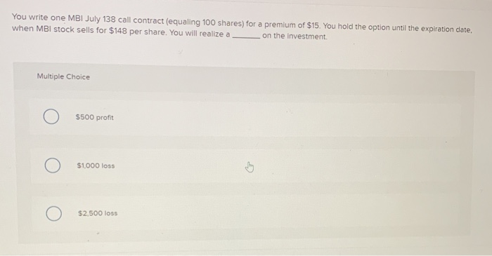  You write one MBI July 138 call contract (equaling 100 shares)