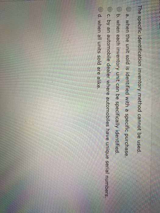  The specific identification inventory method cannot be used. a. when the