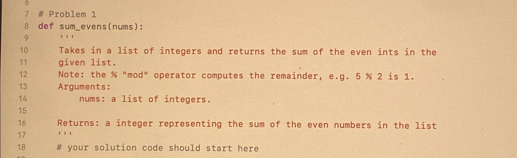  # Problem 1 def sum_evens(nums) : ,' Takes in a list