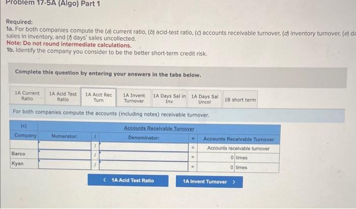 Problem 17-5A (Algo) Part 1 Required: 1a. For both companies compute the