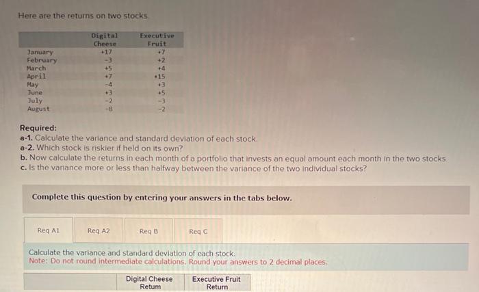 Here are the returns on two stocks Required: a-1. Calculate the