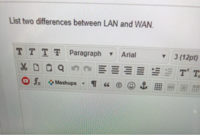  List two differences between LAN and WAN. T TT ! Paragraph