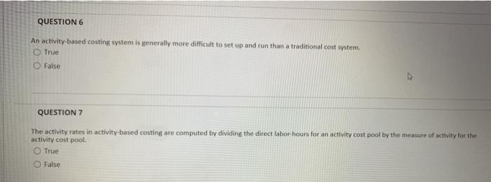  QUESTION 6 An activity based costing system is generally more difficult