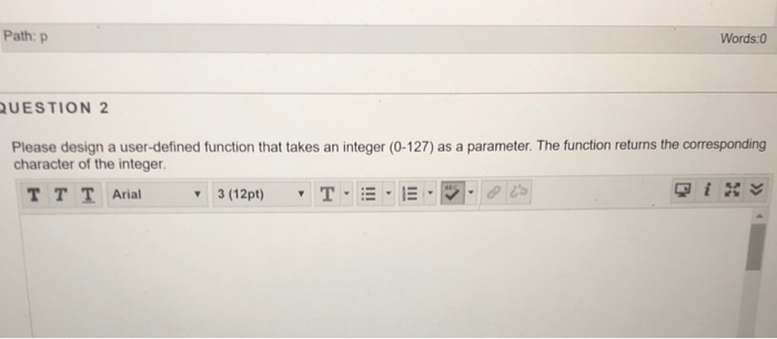  Path:p Words:0 QUESTION 2 Please design a user-defined function that takes