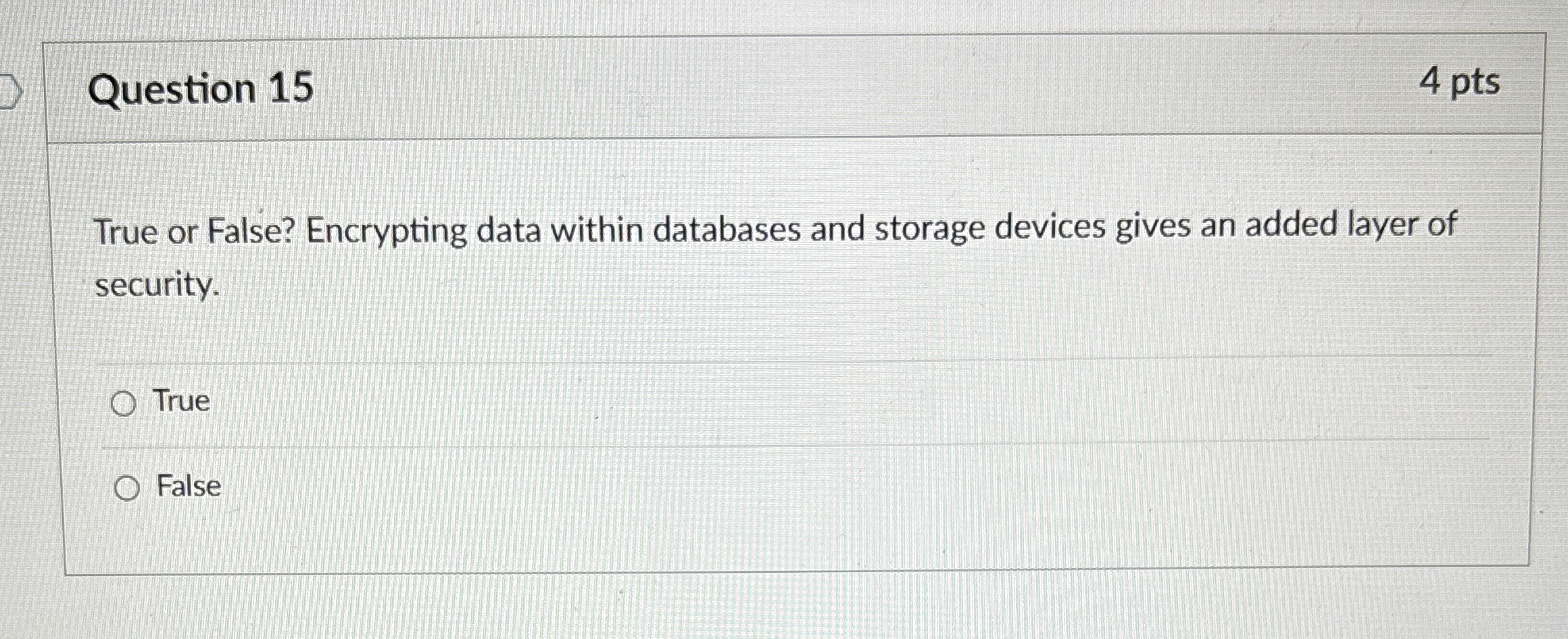  Question 15 4 pts True or False? Encrypting data within databases