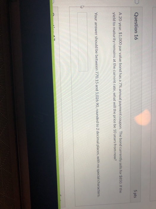  Question 16 5 pts A 20 year, $1,000 par value bond