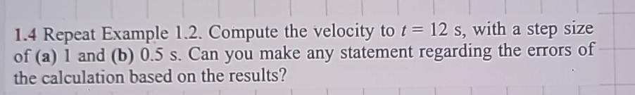  1.4 Repeat Example 1.2. Compute the velocity to t=12s, with a
