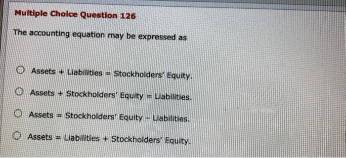  Multiple Cholce Question 126 The accounting equation may be expressed as
