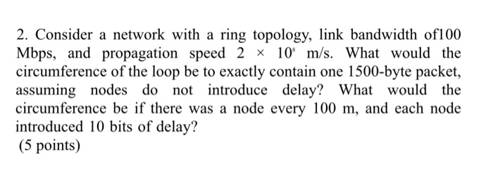 2. Consider a network with a ring topology, link bandwidth of100