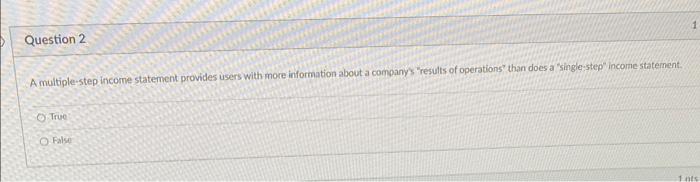  A multiple-step income statement provides users with more information about a