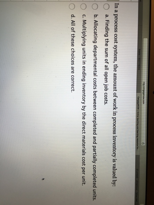  In a process cost system, the amount of work in process