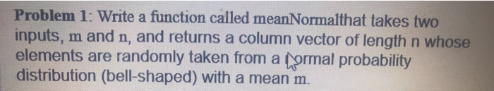  Problem 1: Write a function called meanNormalthat takes two inputs, m