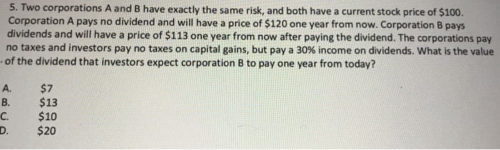  5. Two corporations A and B have exactly the same risk,