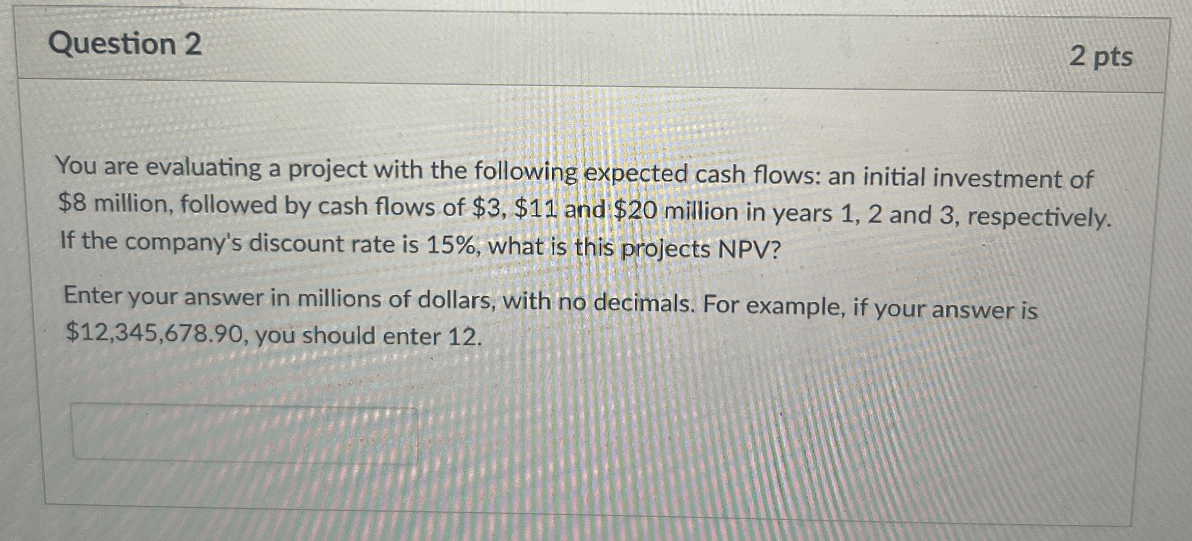  Question 2 2 pts You are evaluating a project with the