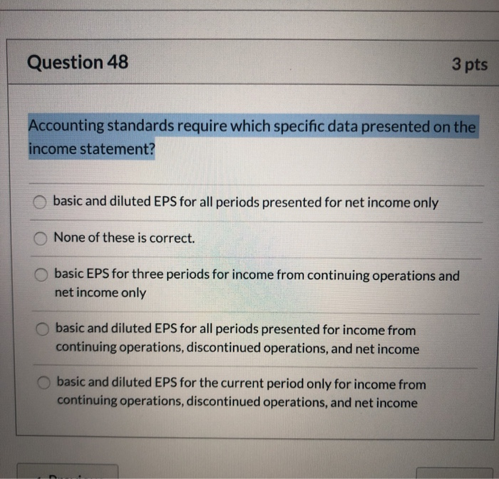  Question 48 3 pts Accounting standards require which specific data presented