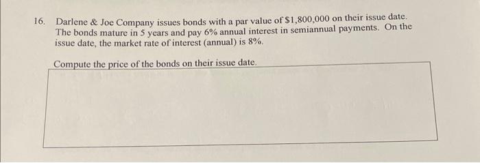 please show all work 6. Darlene \& Joe Company issues bonds with