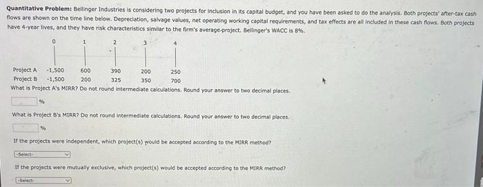  Quantitative Problem: Bellinger Industries is considering two projects for inclusion in