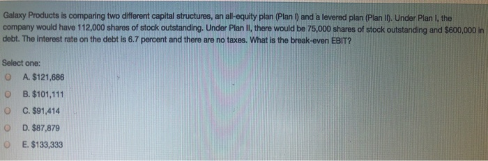  Galaxy Products is comparing two different capital structures, an all equity