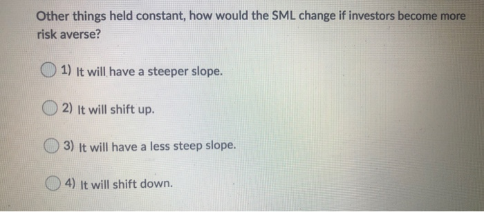  Other things held constant, how would the SML change if investors