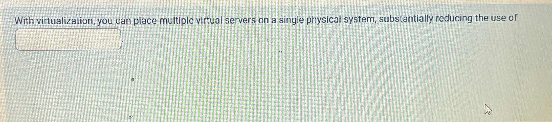  With virtualization, you can place multiple virtual servers on a single