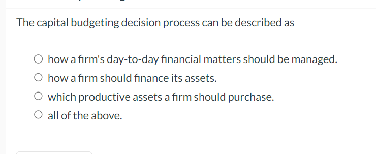 The capital budgeting decision process can be described as how a