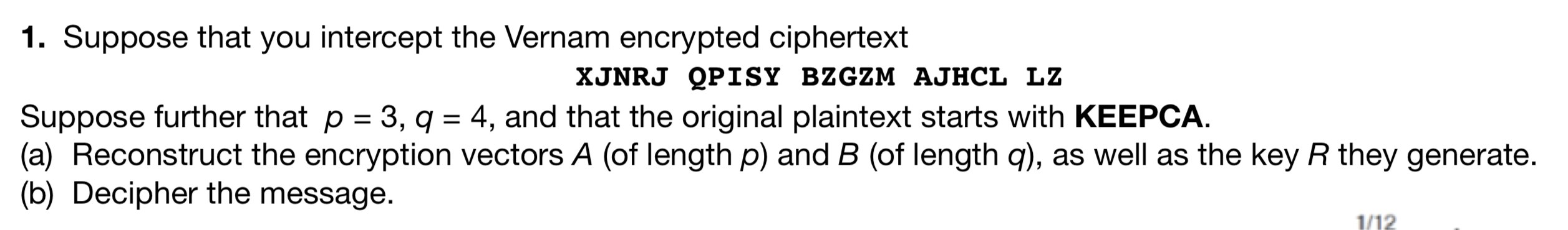 Cryptography 1. Suppose that you intercept the Vernam encrypted ciphertext XJNRJ QPISY