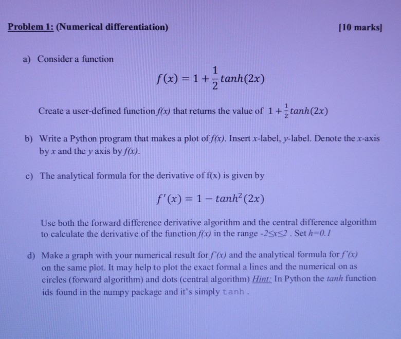  Using Python Problem 1: (Numerical differentiation) 110 marks) a) Consider a