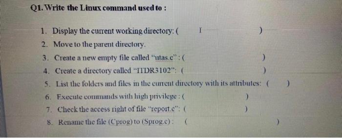  Q1. Write the Linux command used to : 1. Display the