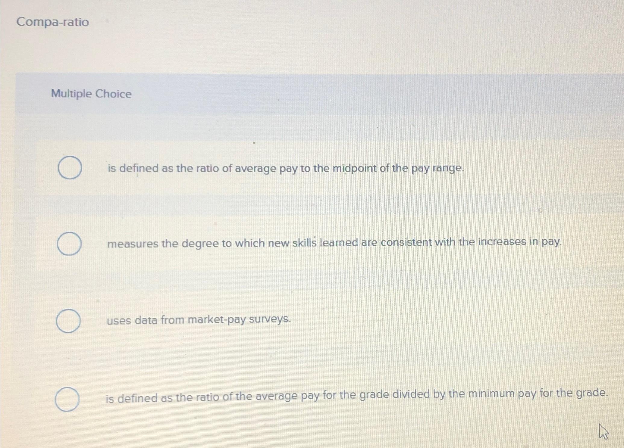  Compa-ratio Multiple Choice is defined as the ratio of average pay
