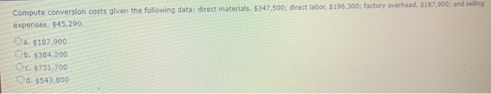  Compute conversion costs given the following data: direct materials, $347,500; direct